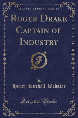 Roger Drake Captain of Industry (Classic Reprint) - Webster, Henry Kitchell
