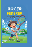Roger Federer Biography for Kids: From Ball Boy to Tennis Legend - The Amazing Journey of a Sports Hero