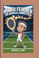 Roger Federer: The magical tennis star