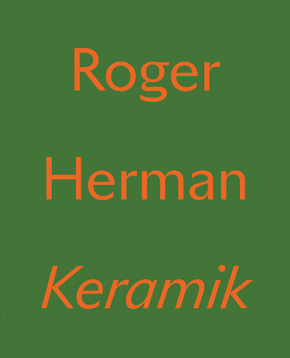 Roger Herman: Keramik - Herman, Roger (Editor), and Mier, Nino (Editor), and Miller, Isabella (Text by)