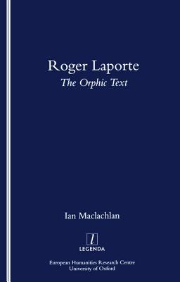 Roger Laporte: The Orphic Text - Maclachlan, Ian