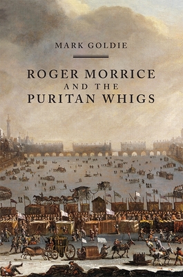 Roger Morrice and the Puritan Whigs: The Entring Book, 1677-1691 - Goldie, Mark