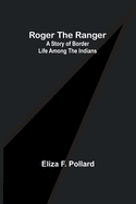 Roger the Ranger: A story of border life among the Indians