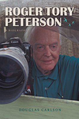 Roger Tory Peterson: A Biography - Carlson, Douglas