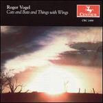 Roger Vogel: Cats and Bats and Things with Wings