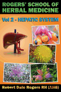 Rogers' School of Herbal Medicine Volume Two: Hepatic System - Rogers Rh, Robert Dale