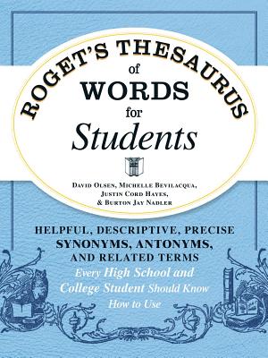 Roget's Thesaurus of Words for Students: Helpful, Descriptive, Precise Synonyms, Antonyms, and Related Terms Every High School and College Student Should Know How to Use - Olsen, David, and Bevilacqua, Michelle, and Hayes, Justin Cord