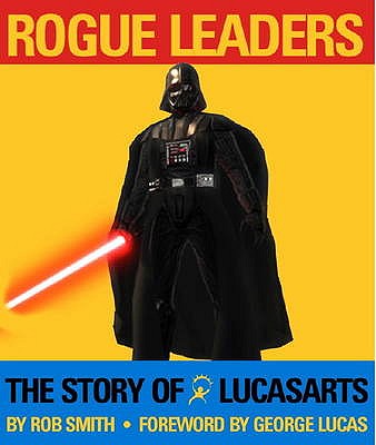 Rogue Leaders: The Story of LucasArts - Smith, Rob