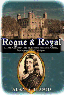 Rogue & Royal: A 17th Century Tale of British Political Crime, Espionage and Intrigue