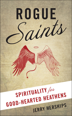 Rogue Saints: Spirituality for Good-Hearted Heathens - Herships, Jerry