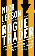 Rogue Trader: The Original Story of the Banker Who Broke the System