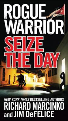 Rogue Warrior: Seize the Day - Marcinko, Richard, and DeFelice, Jim