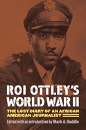 Roi Ottley's World War II: The Lost Diary of an African American Journalist