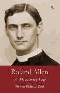 Roland Allen: A Missionary Life