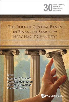 Role of Central Banks in Financial Stability, The: How Has It Changed? - Evanoff, Douglas D (Editor), and Holthausen, Cornelia (Editor), and Kaufman, George G (Editor)