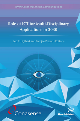 Role of ICT for Multi-Disciplinary Applications in 2030 - Ligthart, Leo (Editor), and Prasad, Ramjee (Editor)