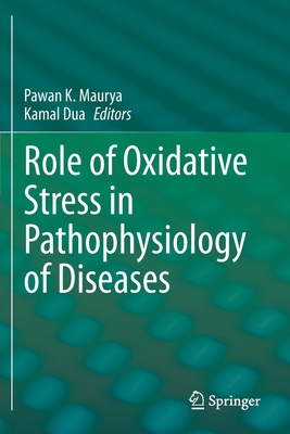 Role of Oxidative Stress in Pathophysiology of Diseases - Maurya, Pawan K (Editor), and Dua, Kamal (Editor)