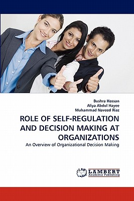 Role of Self-Regulation and Decision Making at Organizations - Hassan, Bushra, and Abdul Hayee, Aliya, and Naveed Riaz, Muhammad