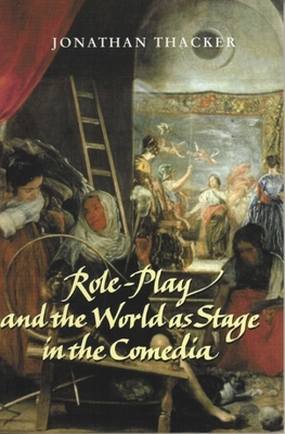 Role-Play and the World as Stage in the Comedia - Thacker, Jonathan