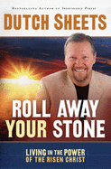 Roll Away Your Stone: Living in the Power of the Risen Christ - Sheets, Dutch (Editor)