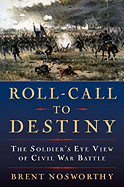 Roll Call to Destiny: The Soldier's Eye View of Civil War Battles - Nosworthy, Brent