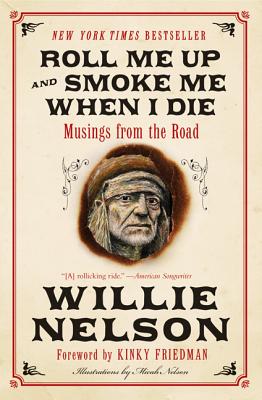 Roll Me Up and Smoke Me When I Die: Musings from the Road - Nelson, Willie, and Friedman, Kinky