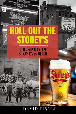 Roll Out the Stoney's: The Story of Stoney's Beer - Finoli, David