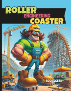 Roller Coaster Design and Engineering: The Engineering Behind Roller Coaster Design a books for kids 8-12 Discovering Roller Coasters History, Designing Processes, Physics, Types and The Evolution