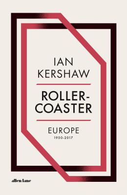 Roller-Coaster: Europe, 1950-2017 - Kershaw, Ian