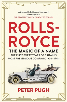 Rolls-Royce: The Magic of a Name: The First Forty Years of Britain's Most Prestigious Company, 1904-1944 - Pugh, Peter