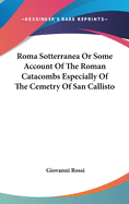 Roma Sotterranea Or Some Account Of The Roman Catacombs Especially Of The Cemetry Of San Callisto