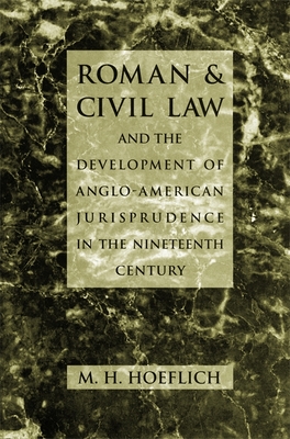 Roman and Civil Law and the Development of Anglo-American Jurisprudence in the Nineteenth Century - Hoeflich, Michael H