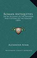 Roman Antiquities: Or An Account Of The Manners And Customs Of The Romans (1819)