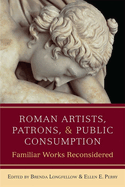 Roman Artists, Patrons, and Public Consumption: Familiar Works Reconsidered