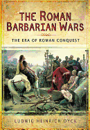 Roman Barbarian Wars: The Era of Roman Conquest