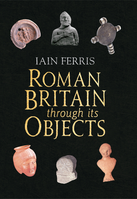 Roman Britain Through its Objects - Ferris, Iain, Dr.