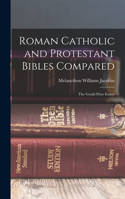 Roman Catholic and Protestant Bibles Compared: The Gould Prize Essays - Jacobus, Melancthon Williams