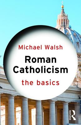 Roman Catholicism: The Basics - Walsh, Michael