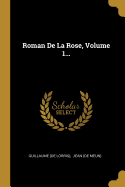 Roman De La Rose, Volume 1...