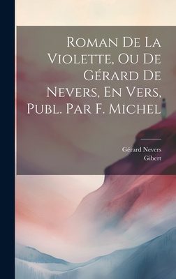 Roman De La Violette, Ou De Grard De Nevers, En Vers, Publ. Par F. Michel - Gibert, and Nevers, Grard