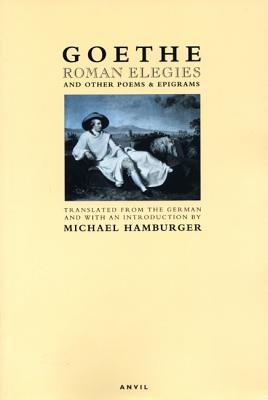 Roman Elegies: And Other Poems & Epigrams (Revised) - Goethe, Johann Wolfgang Von, and Hamburger, Michael (Translated by)