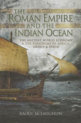 Roman Empire and the Indian Ocean - McLaughlin, Raoul