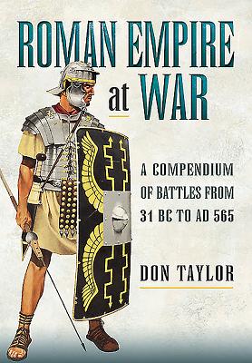 Roman Empire at War: A Compendium of Roman Battles from 31 B.C. to A.D. 565 - Taylor, Don, Mrs.