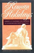 Roman Holidays: American Writers and Artists in Nineteenth-Century Italy - Martin, Robert K (Editor), and Person, Leland S (Editor)