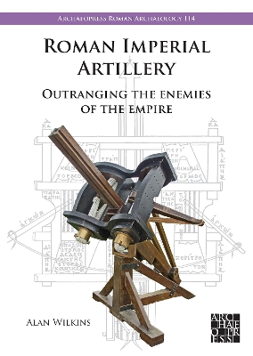 Roman Imperial Artillery: Outranging the Enemies of the Empire - Wilkins, Alan