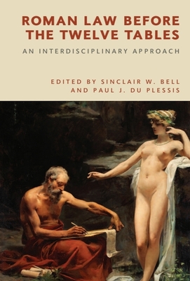 Roman Law Before the Twelve Tables: An Interdisciplinary Approach - Bell, Sinclair W (Editor), and Du Plessis, Paul J (Editor)