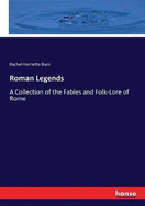 Roman Legends: A Collection of the Fables and Folk-Lore of Rome