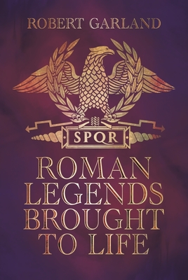 Roman Legends Brought to Life - Garland, Robert