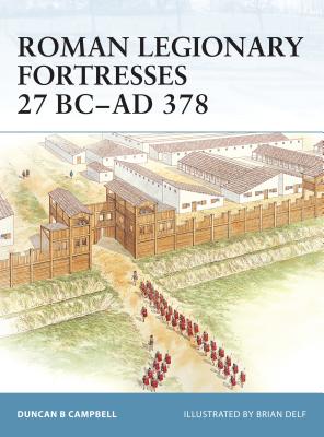 Roman Legionary Fortresses 27 BC-AD 378 - Campbell, Duncan B