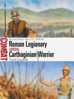 Roman Legionary Vs Carthaginian Warrior: Second Punic War 217-206 BC - Campbell, David